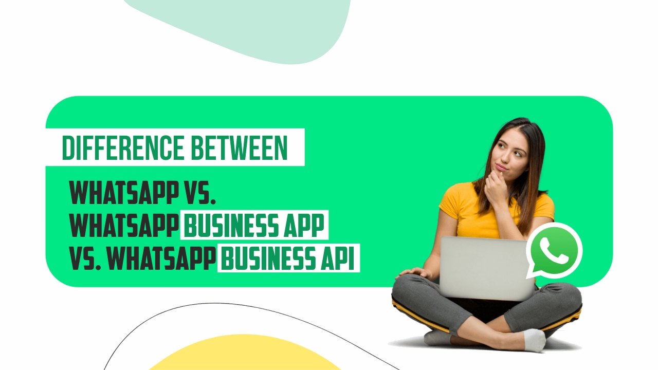 WhatsApp vs. WhatsApp Business App vs. WhatsApp Business API: Choosing the Right Platform For Your Business